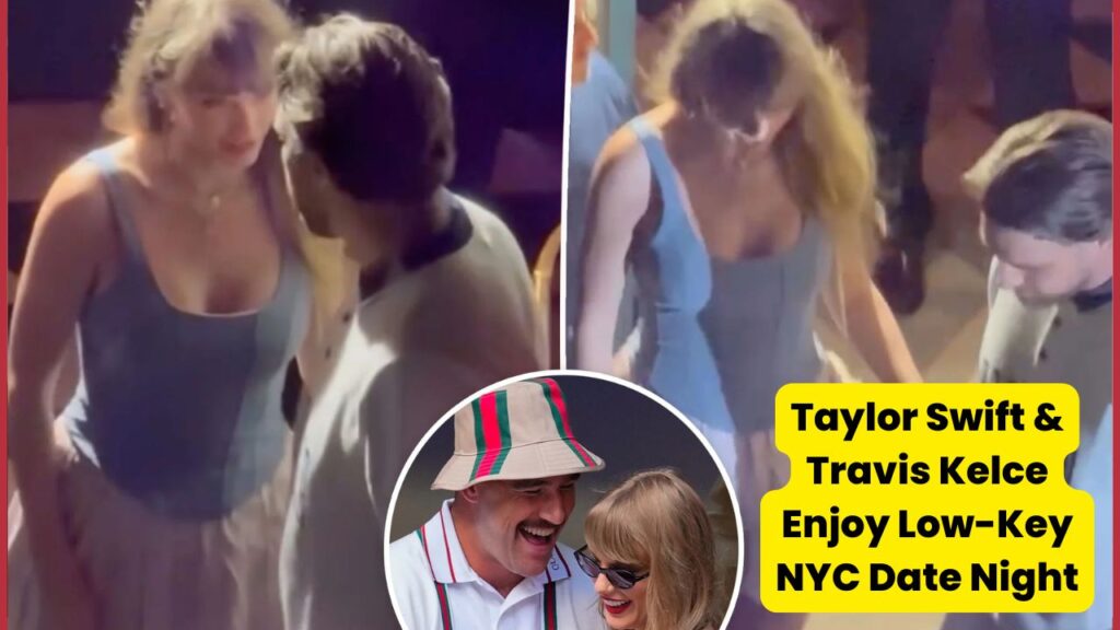 Taylor Swift Travis Kelce Enjoy Low Key NYC Date Night